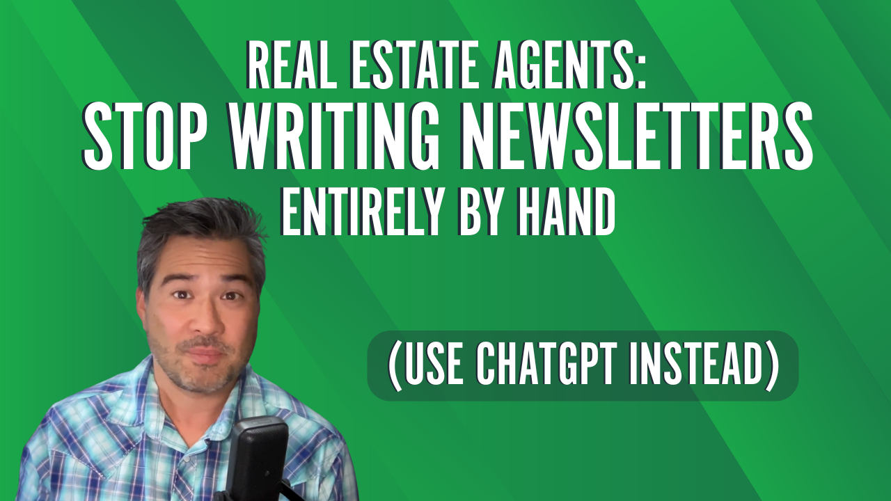 Real Estate Agents: Stop Writing Newsletters Entirely By Hand (USe ChatGPT Instead)